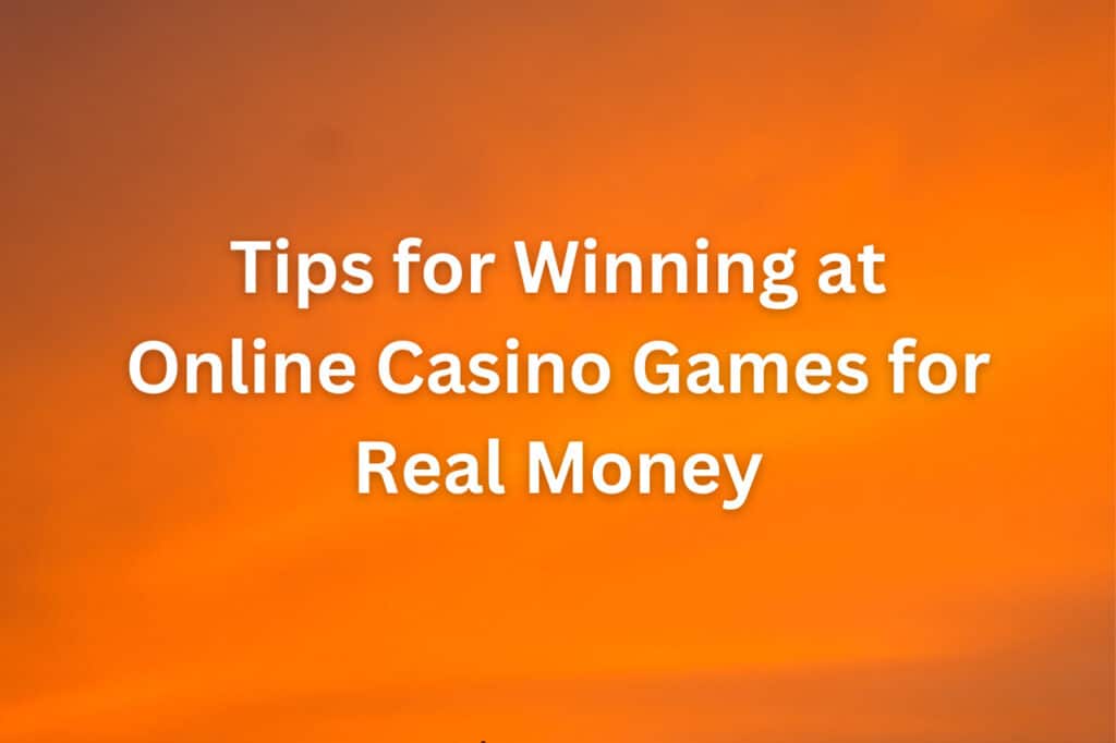 Tips for Winning at Online Casino Games for Real Money